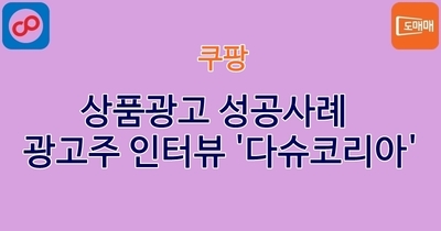 상품광고 성공사례 - 광고주 인터뷰 '다슈코리아'